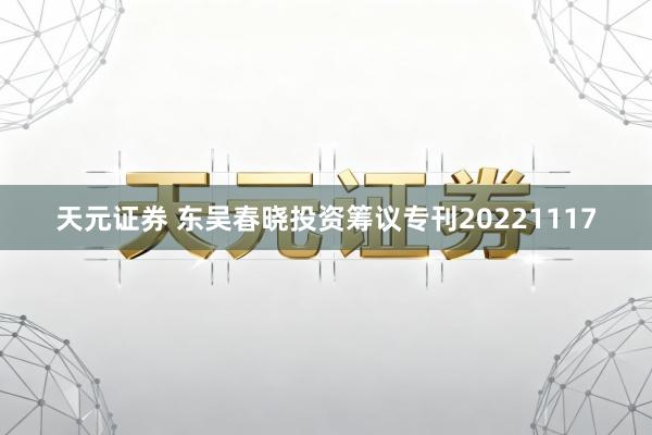 天元证券 东吴春晓投资筹议专刊20221117