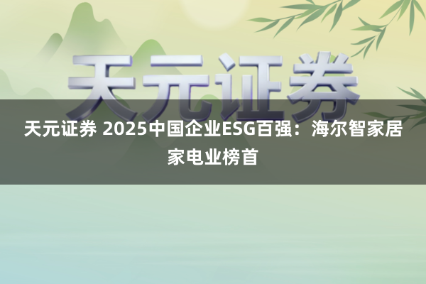 天元证券 2025中国企业ESG百强：海尔智家居家电业榜首